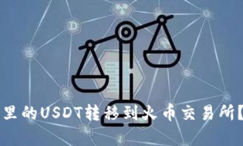 如何將TP錢包里的USDT轉(zhuǎn)移到火幣交易所？詳細步驟解析