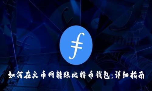 如何在火幣網(wǎng)轉(zhuǎn)賬比特幣錢包：詳細指南