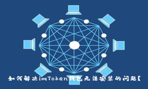 如何解決imToken錢(qián)包無(wú)法安裝的問(wèn)題？