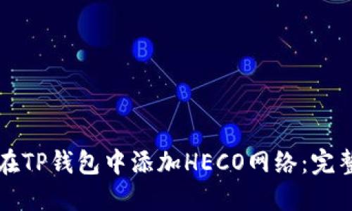 如何在TP錢包中添加HECO網絡：完整指南